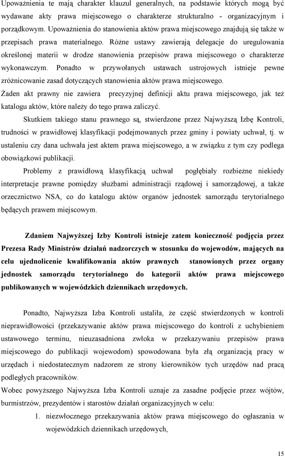 Różne ustawy zawierają delegacje do uregulowania określonej materii w drodze stanowienia przepisów prawa miejscowego o charakterze wykonawczym.