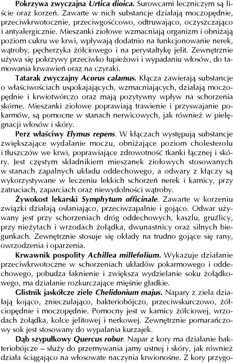 Mieszanki ziołowe wzmacniają organizm i obniżają poziom cukru we krwi, wpływają dodatnio na funkcjonowanie nerek, wątroby, pęcherzyka żółciowego i na perystaltykę jelit.