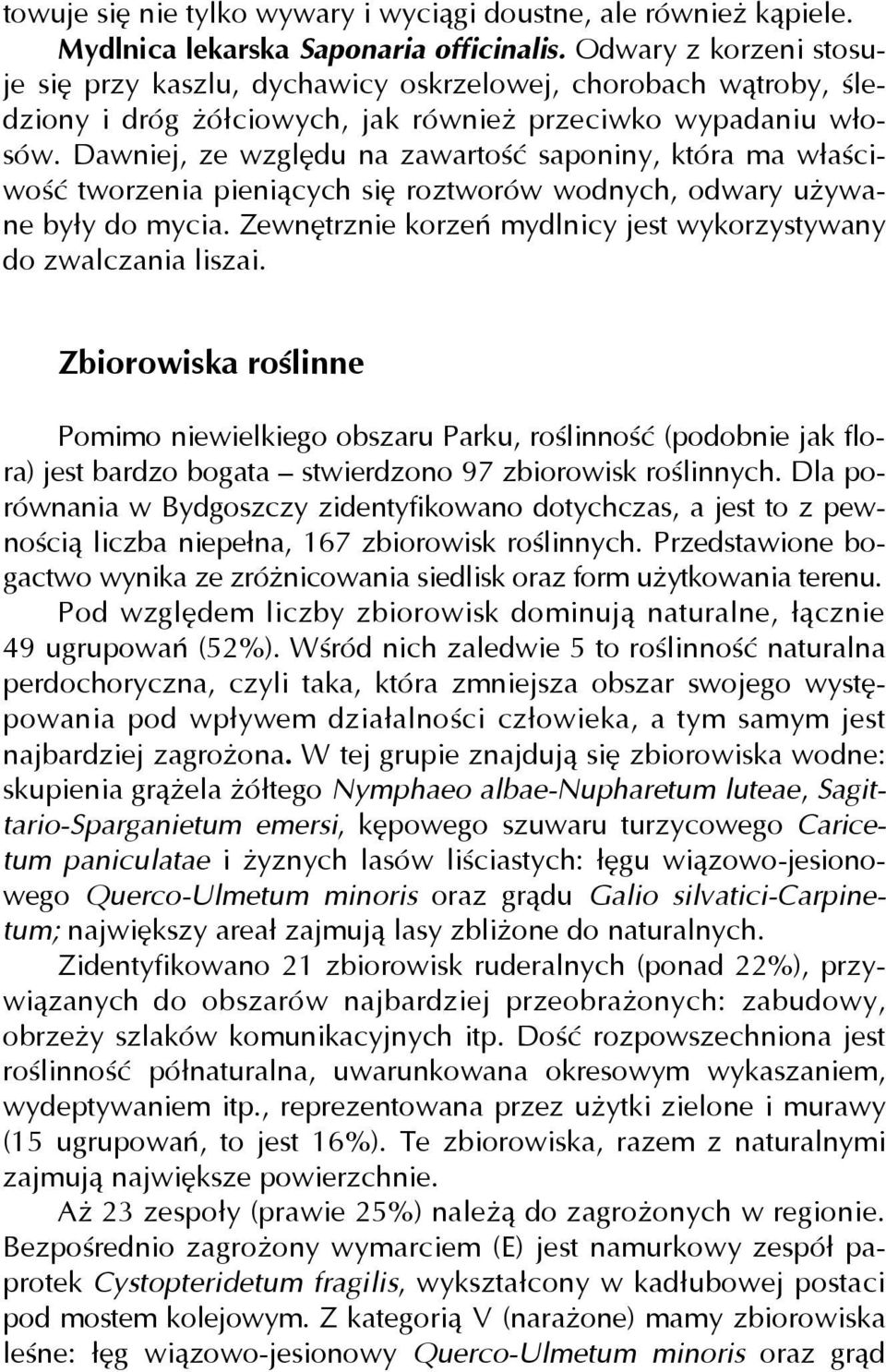 Dawniej, ze względu na zawartość saponiny, która ma właściwość tworzenia pieniących się roztworów wodnych, odwary używane były do mycia.