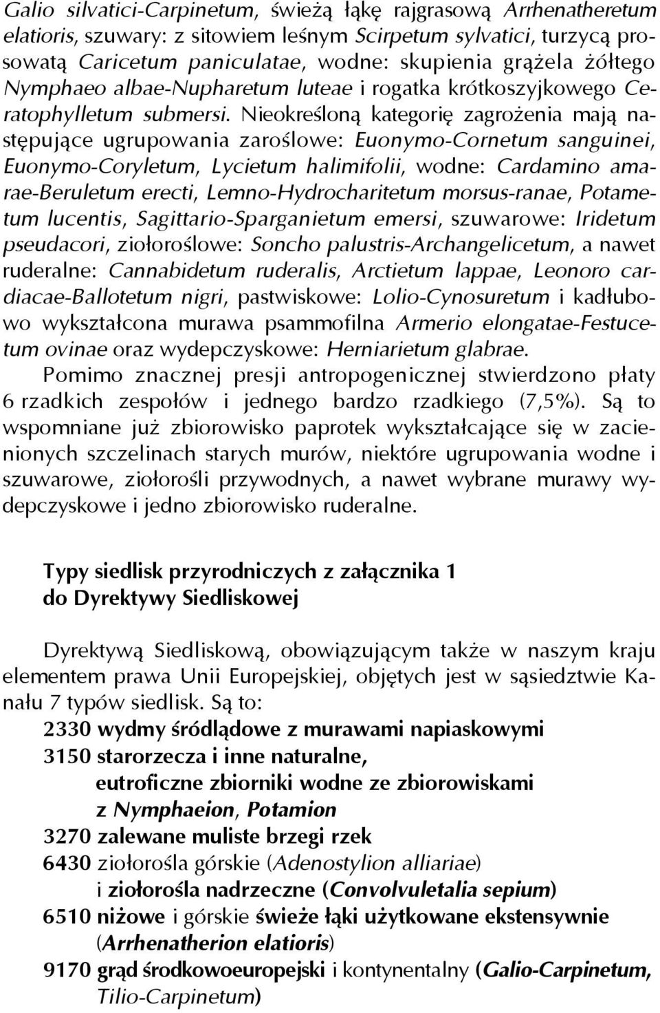 Nieokreśloną kategorię zagrożenia mają następujące ugrupowania zaroślowe: Euonymo-Cornetum sanguinei, Euonymo-Coryletum, Lycietum halimifolii, wodne: Cardamino amarae-beruletum erecti,