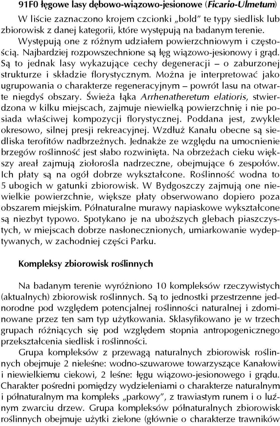 Są to jednak lasy wykazujące cechy degeneracji o zaburzonej strukturze i składzie florystycznym.