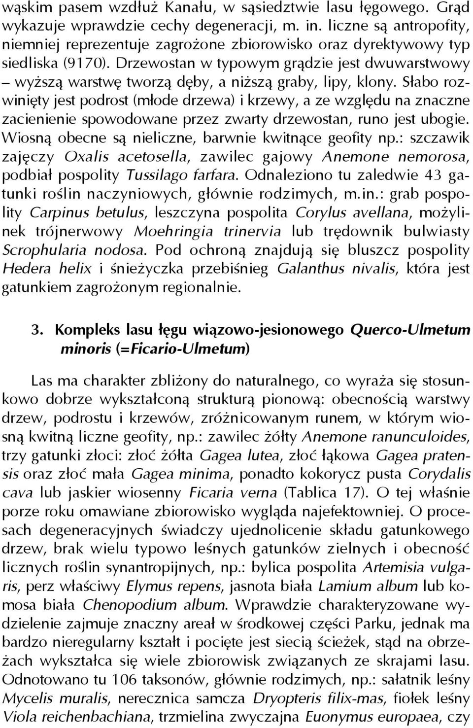 Drzewostan w typowym grądzie jest dwuwarstwowy wyższą warstwę tworzą dęby, a niższą graby, lipy, klony.