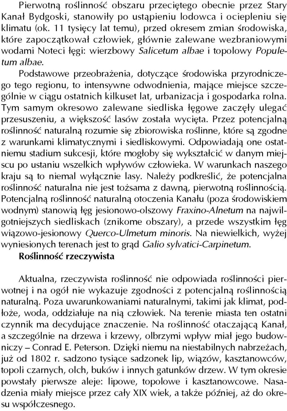 Podstawowe przeobrażenia, dotyczące środowiska przyrodniczego tego regionu, to intensywne odwodnienia, mające miejsce szczególnie w ciągu ostatnich kilkuset lat, urbanizacja i gospodarka rolna.