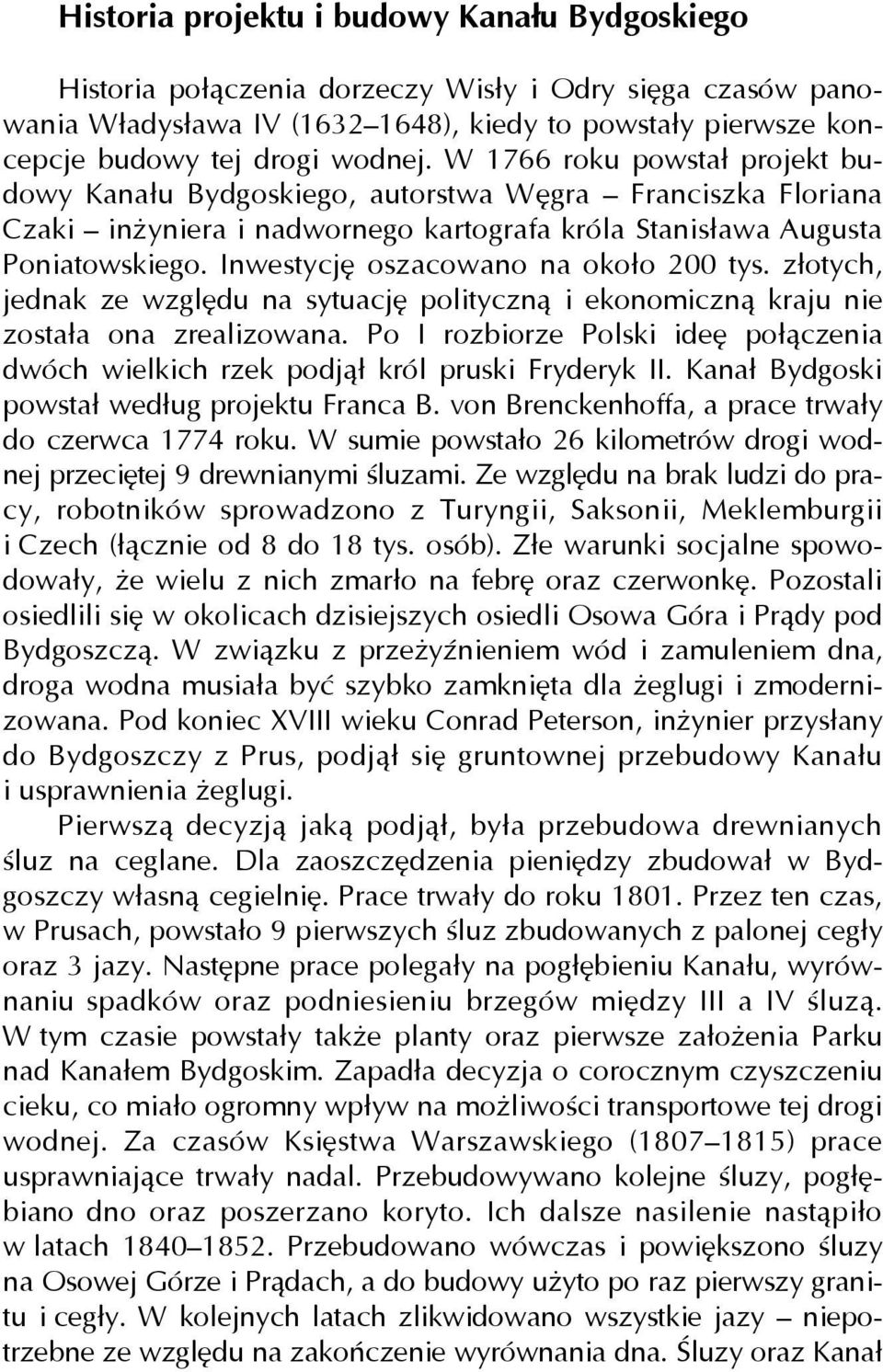 Inwestycję oszacowano na około 200 tys. złotych, jednak ze względu na sytuację polityczną i ekonomiczną kraju nie została ona zrealizowana.