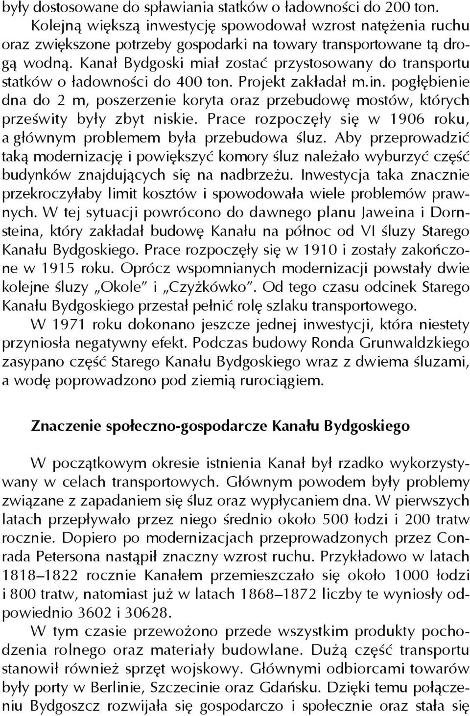 Kanał Bydgoski miał zostać przystosowany do transportu statków o ładowności do 400 ton. Projekt zakładał m.in.