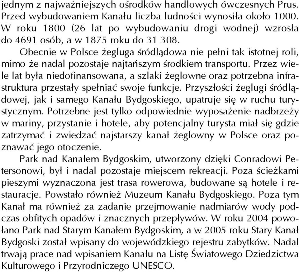 Obecnie w Polsce żegluga śródlądowa nie pełni tak istotnej roli, mimo że nadal pozostaje najtańszym środkiem transportu.