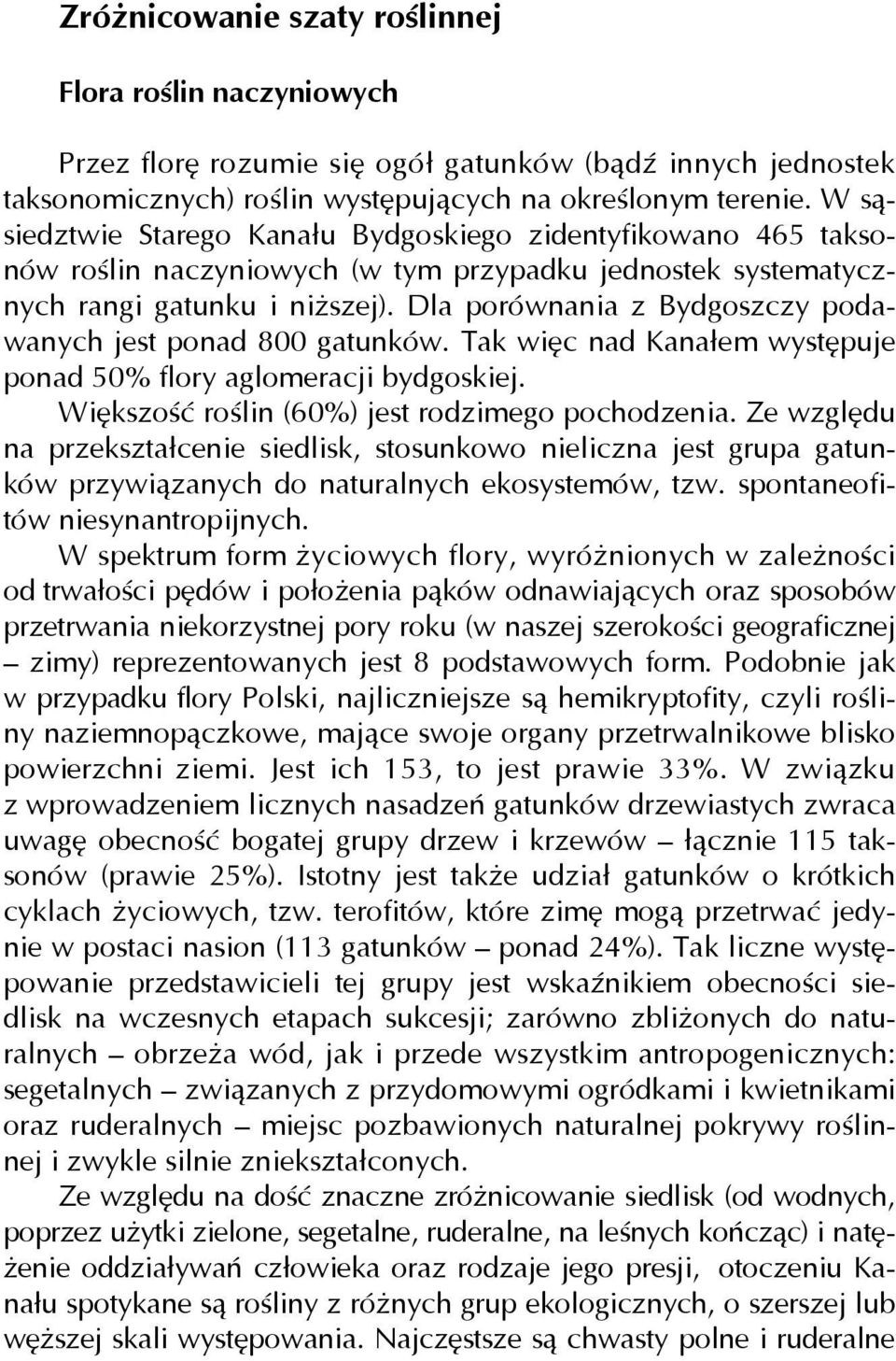 Dla porównania z Bydgoszczy podawanych jest ponad 800 gatunków. Tak więc nad Kanałem występuje ponad 50% flory aglomeracji bydgoskiej. Większość roślin (60%) jest rodzimego pochodzenia.