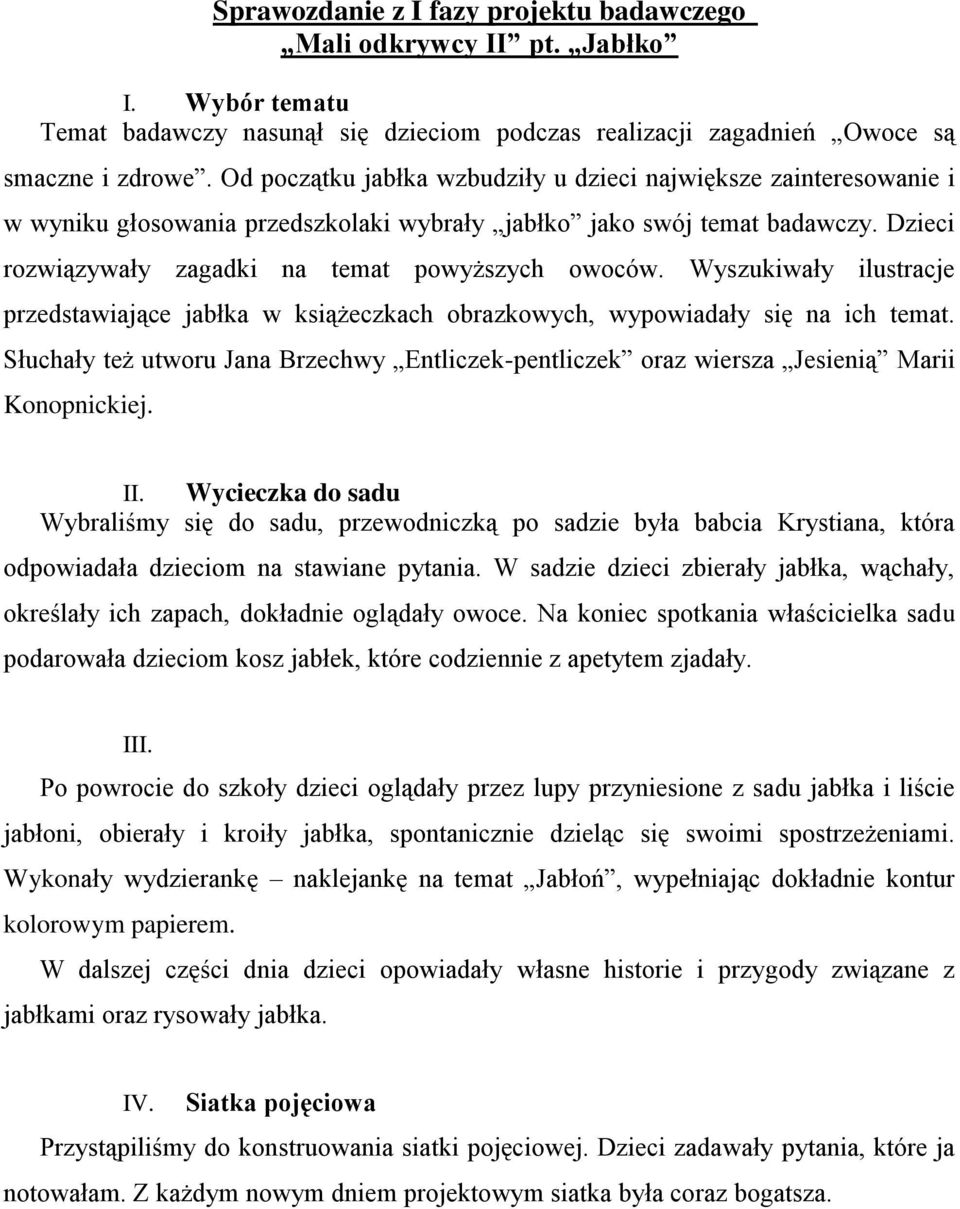 Wyszukiwały ilustracje przedstawiające jabłka w książeczkach obrazkowych, wypowiadały się na ich temat. Słuchały też utworu Jana Brzechwy Entliczek-pentliczek oraz wiersza Jesienią Marii Konopnickiej.