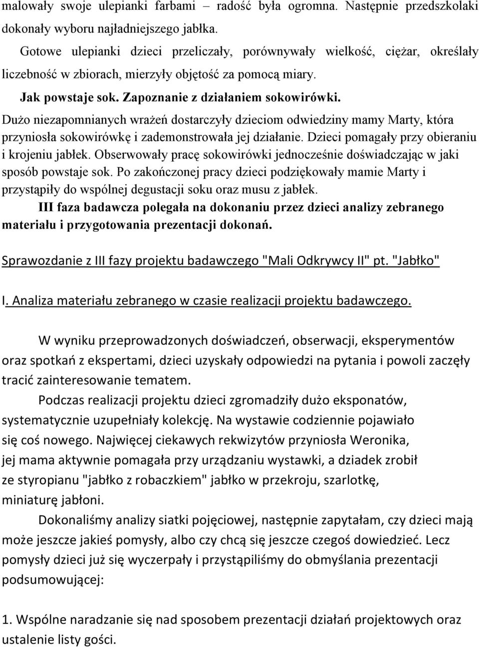 Dużo niezapomnianych wrażeń dostarczyły dzieciom odwiedziny mamy Marty, która przyniosła sokowirówkę i zademonstrowała jej działanie. Dzieci pomagały przy obieraniu i krojeniu jabłek.