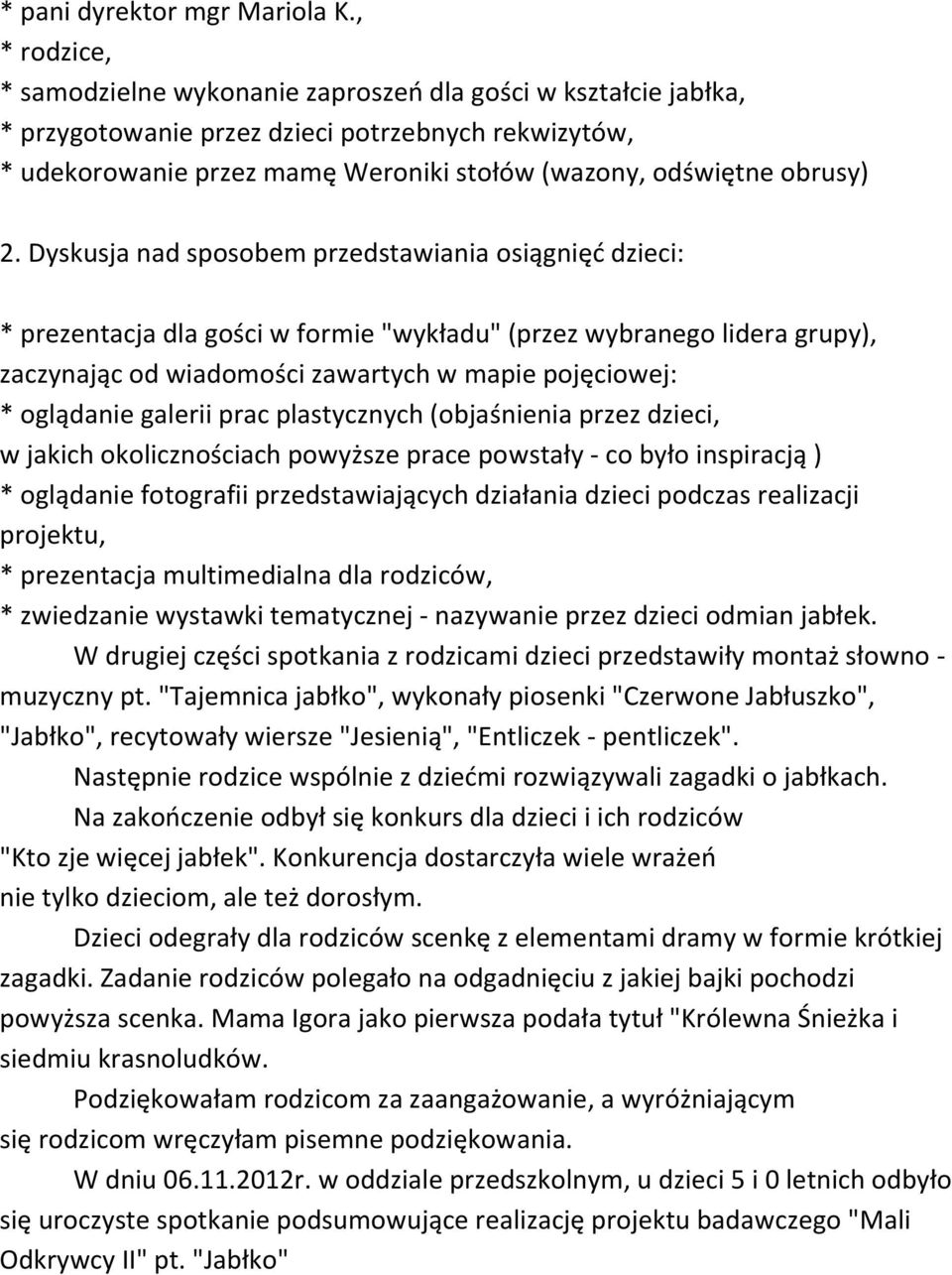 2. Dyskusja nad sposobem przedstawiania osiągnięć dzieci: * prezentacja dla gości w formie "wykładu" (przez wybranego lidera grupy), zaczynając od wiadomości zawartych w mapie pojęciowej: * oglądanie