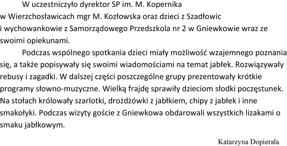 Podczas wspólnego spotkania dzieci miały możliwość wzajemnego poznania się, a także popisywały się swoimi wiadomościami na temat jabłek. Rozwiązywały rebusy i zagadki.