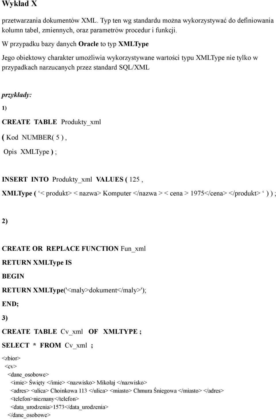 TABLE Produkty_xml ( Kod NUMBER( 5 ), Opis XMLType ) ; INSERT INTO Produkty_xml VALUES ( 125, XMLType ( < produkt> < nazwa> Komputer </nazwa > < cena > 1975</cena> </produkt> ) ) ; 2) CREATE OR