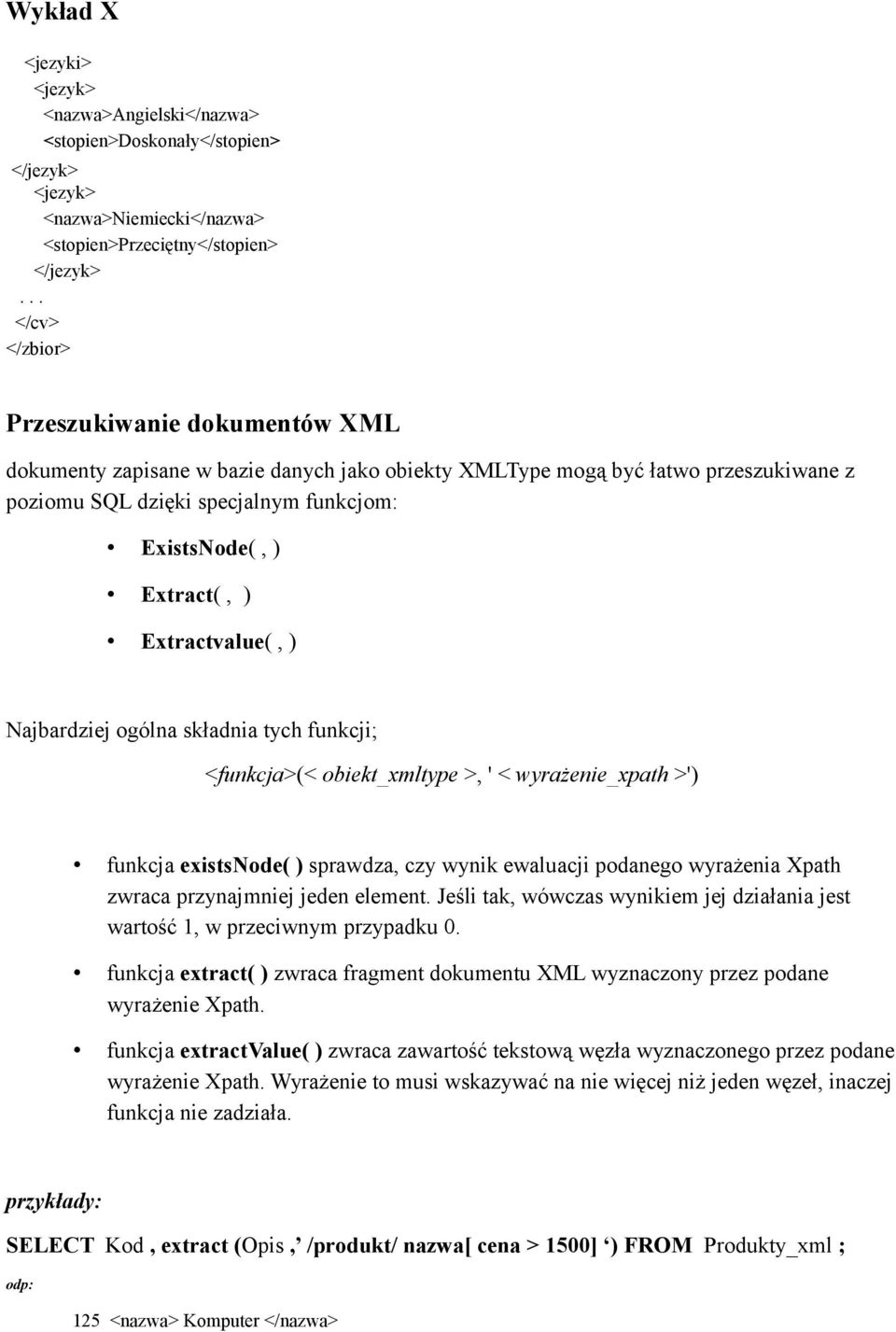 ) Extractvalue(, ) Najbardziej ogólna składnia tych funkcji; <funkcja>(< obiekt_xmltype >, ' < wyrażenie_xpath >') funkcja existsnode( ) sprawdza, czy wynik ewaluacji podanego wyrażenia Xpath zwraca