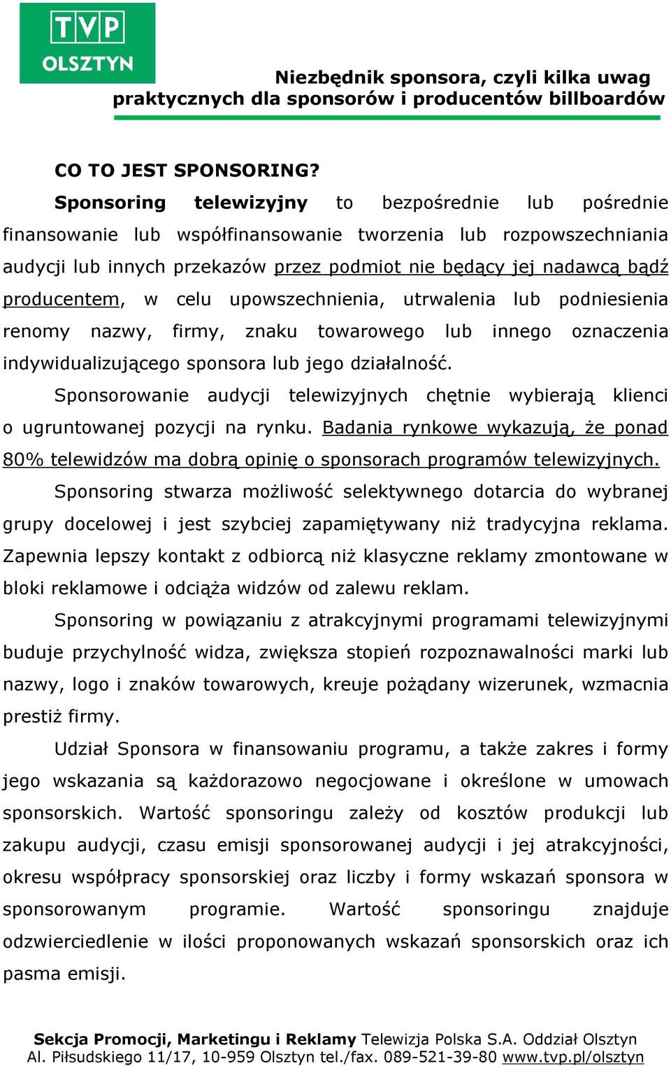 producentem, w celu upowszechnienia, utrwalenia lub podniesienia renomy nazwy, firmy, znaku towarowego lub innego oznaczenia indywidualizującego sponsora lub jego działalność.