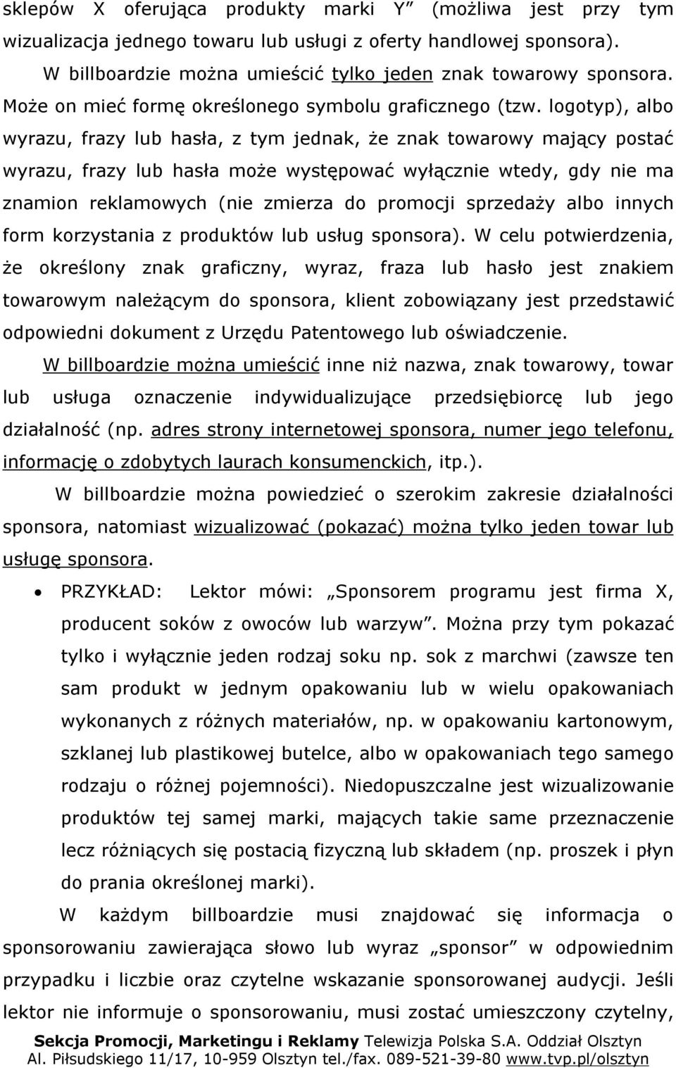 logotyp), albo wyrazu, frazy lub hasła, z tym jednak, że znak towarowy mający postać wyrazu, frazy lub hasła może występować wyłącznie wtedy, gdy nie ma znamion reklamowych (nie zmierza do promocji