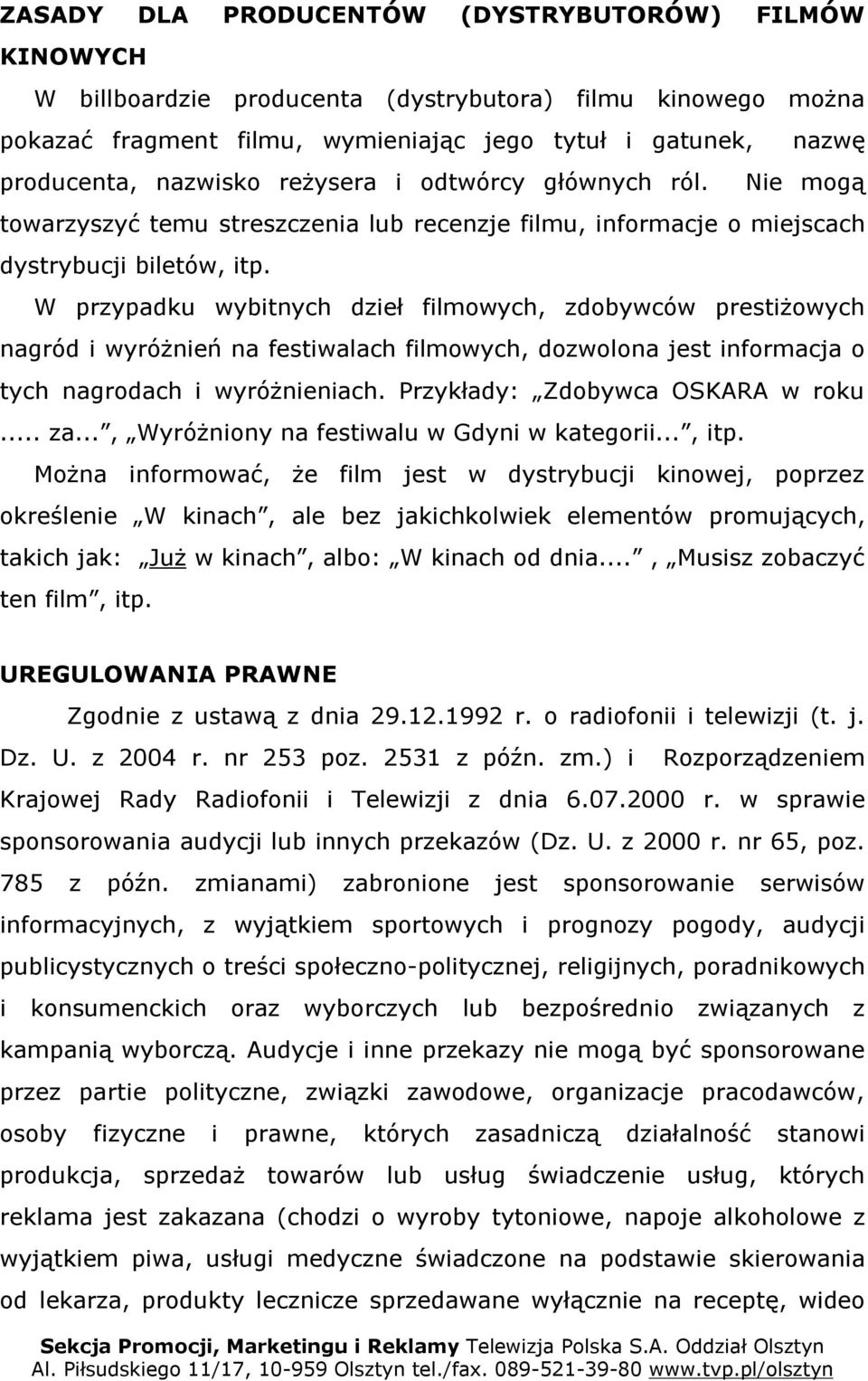 W przypadku wybitnych dzieł filmowych, zdobywców prestiżowych nagród i wyróżnień na festiwalach filmowych, dozwolona jest informacja o tych nagrodach i wyróżnieniach.