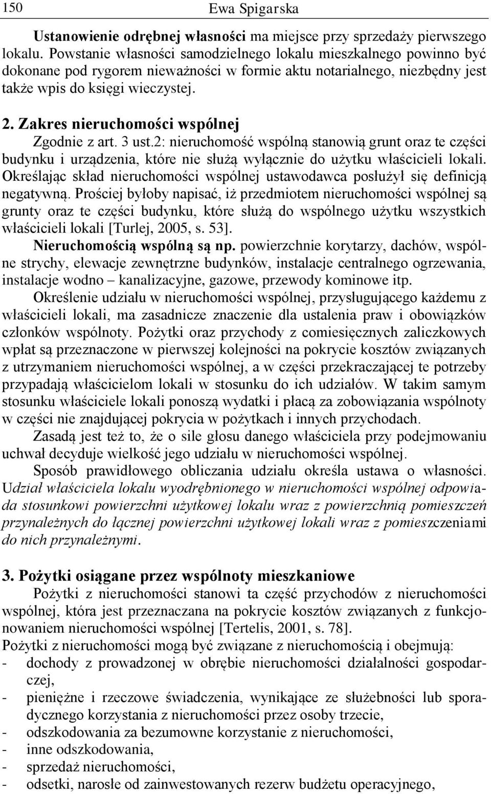 Zakres nieruchomości wspólnej Zgodnie z art. 3 ust.2: nieruchomość wspólną stanowią grunt oraz te części budynku i urządzenia, które nie służą wyłącznie do użytku właścicieli lokali.