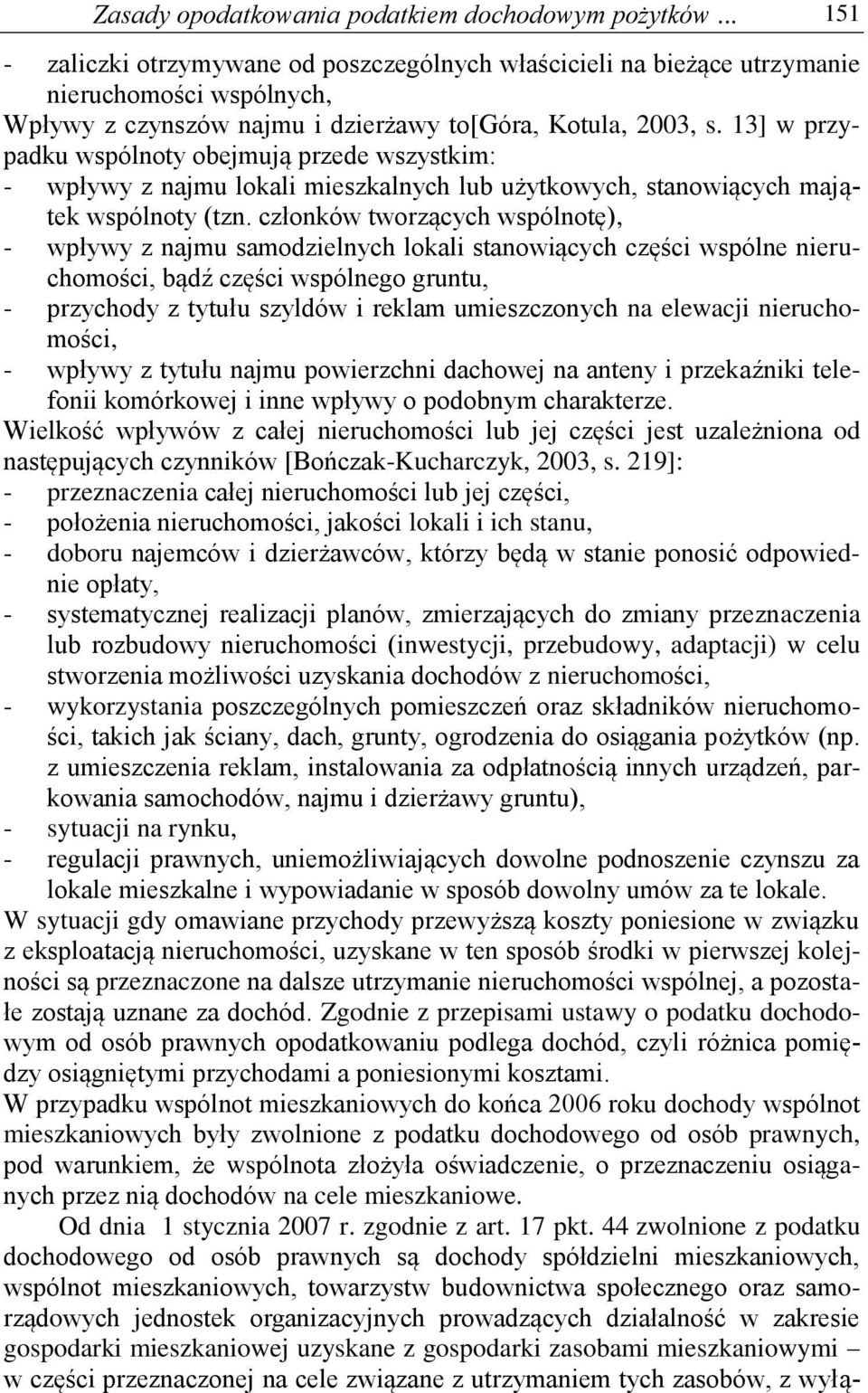 13] w przypadku wspólnoty obejmują przede wszystkim: - wpływy z najmu lokali mieszkalnych lub użytkowych, stanowiących majątek wspólnoty (tzn.