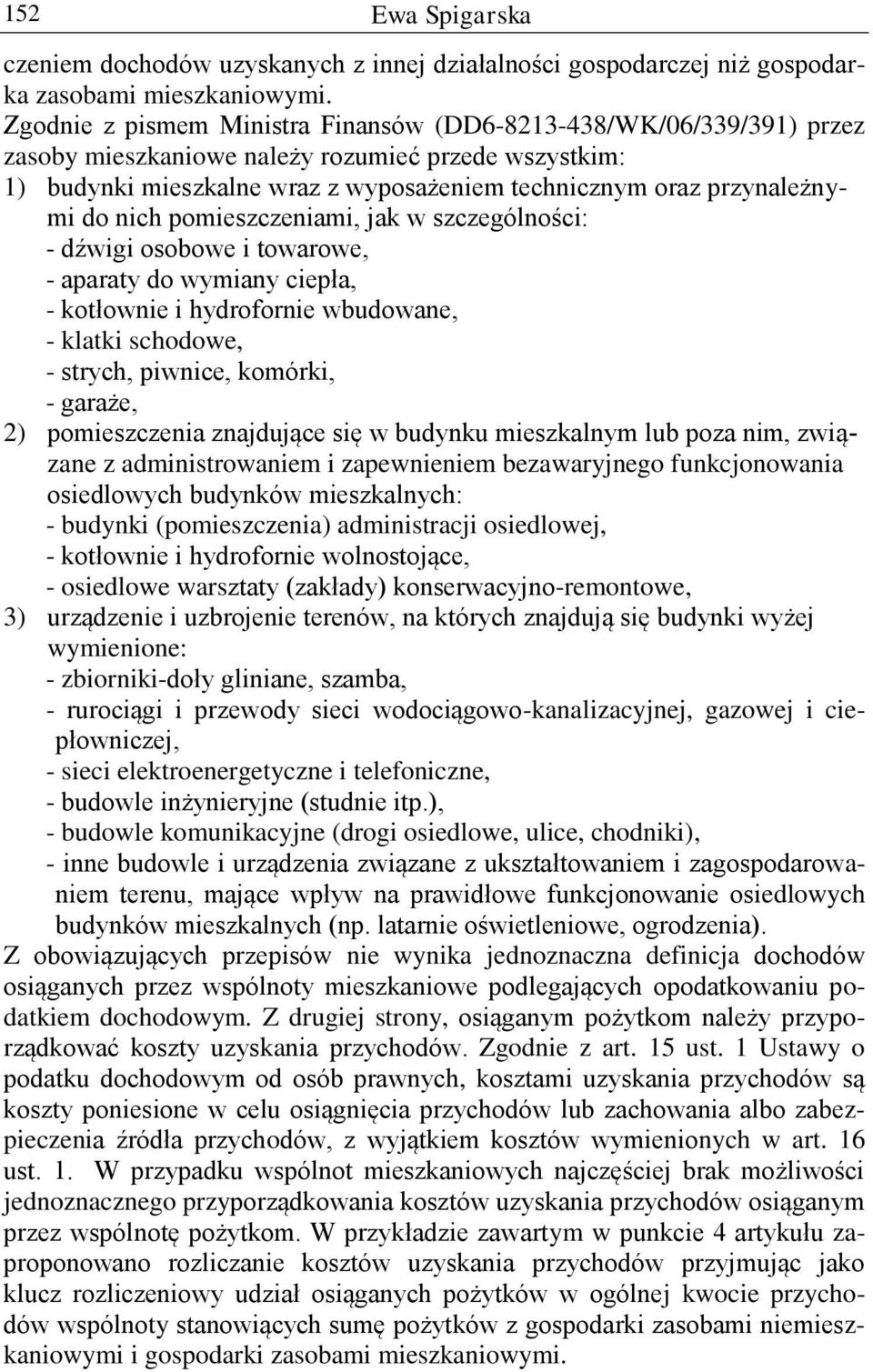 nich pomieszczeniami, jak w szczególności: - dźwigi osobowe i towarowe, - aparaty do wymiany ciepła, - kotłownie i hydrofornie wbudowane, - klatki schodowe, - strych, piwnice, komórki, - garaże, 2)