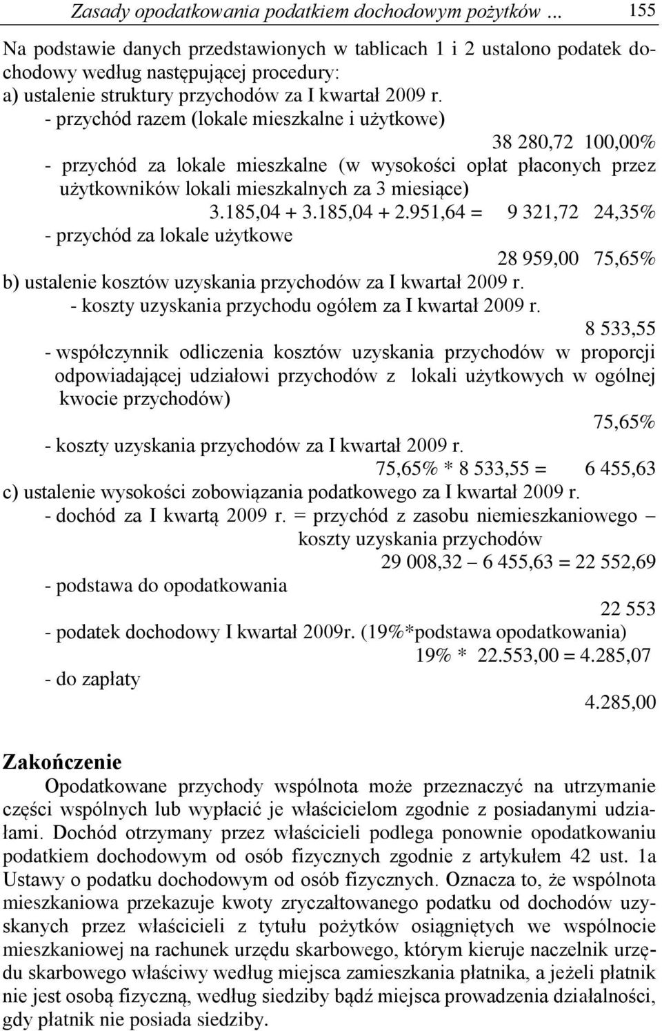- przychód razem (lokale mieszkalne i użytkowe) 38 280,72 100,00% - przychód za lokale mieszkalne (w wysokości opłat płaconych przez użytkowników lokali mieszkalnych za 3 miesiące) 3.185,04 + 3.