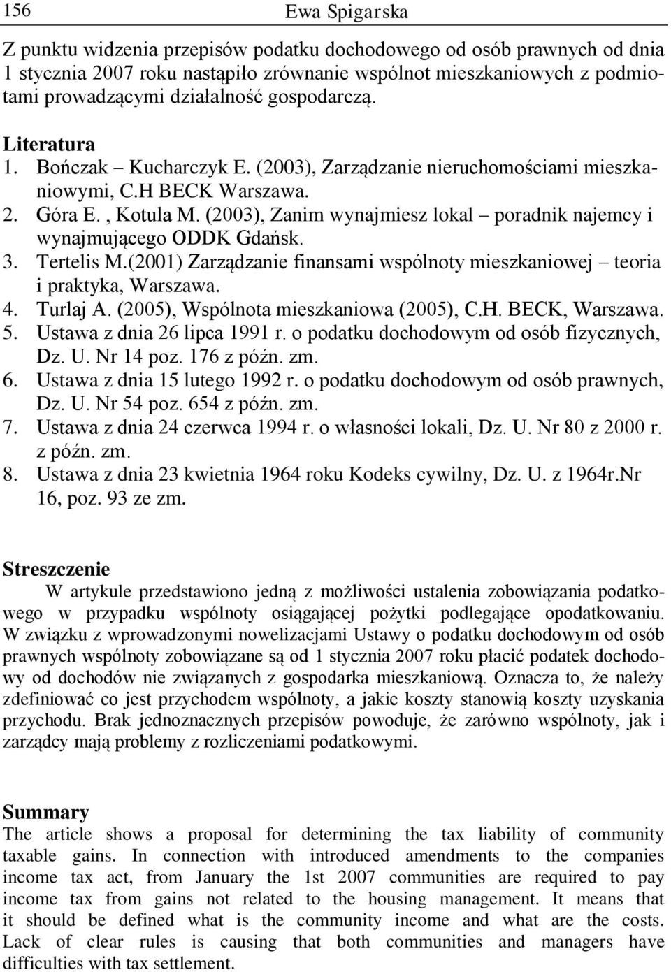(2003), Zanim wynajmiesz lokal poradnik najemcy i wynajmującego ODDK Gdańsk. 3. Tertelis M.(2001) Zarządzanie finansami wspólnoty mieszkaniowej teoria i praktyka, Warszawa. 4. Turlaj A.
