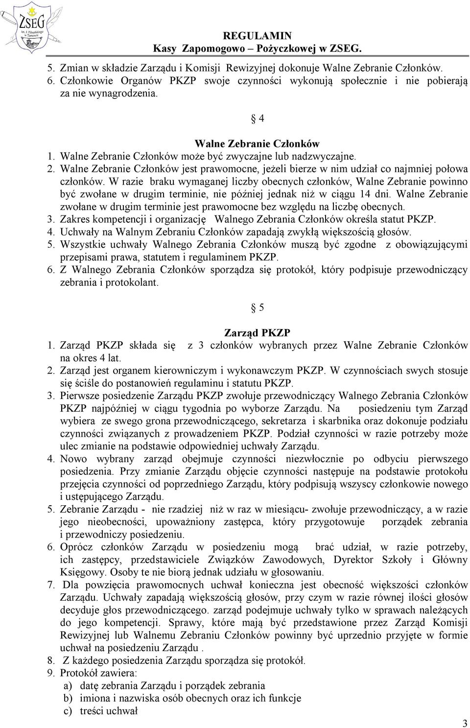 W razie braku wymaganej liczby obecnych członków, Walne Zebranie powinno być zwołane w drugim terminie, nie później jednak niż w ciągu 14 dni.