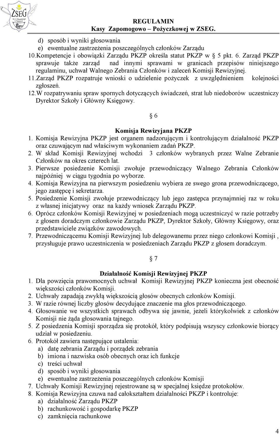Zarząd PKZP rozpatruje wnioski o udzielenie pożyczek z uwzględnieniem kolejności zgłoszeń. 12.