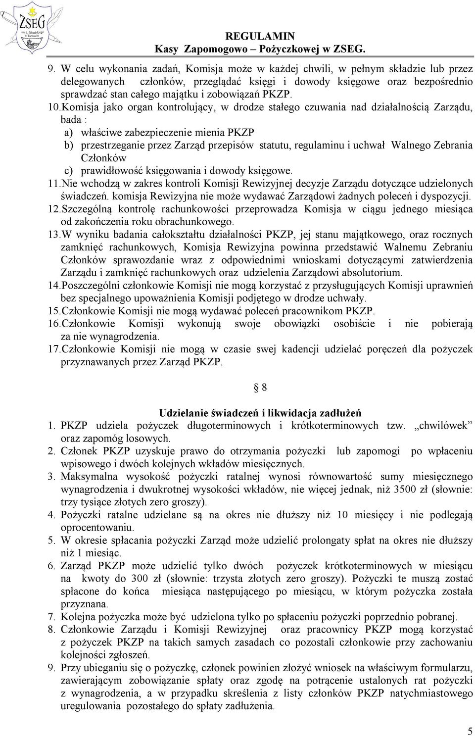 Komisja jako organ kontrolujący, w drodze stałego czuwania nad działalnością Zarządu, bada : a) właściwe zabezpieczenie mienia PKZP b) przestrzeganie przez Zarząd przepisów statutu, regulaminu i