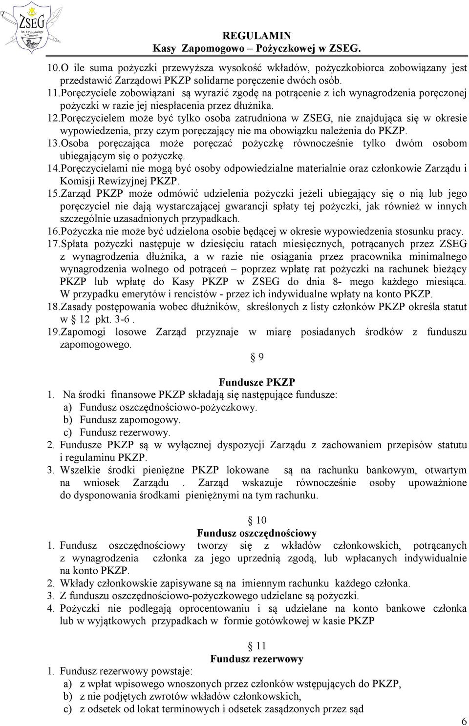 Poręczycielem może być tylko osoba zatrudniona w ZSEG, nie znajdująca się w okresie wypowiedzenia, przy czym poręczający nie ma obowiązku należenia do PKZP. 13.