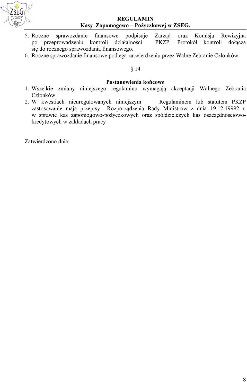 14 Postanowienia końcowe 1. Wszelkie zmiany niniejszego regulaminu wymagają akceptacji Walnego Zebrania Członków. 2.