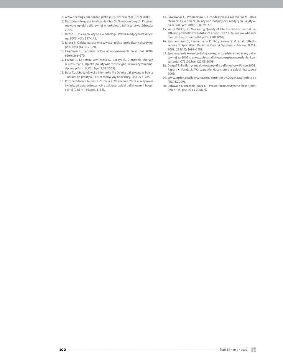 : Leczenie bólów nowotworowych. Farm. Pol. 2006, 62(6): 261 270. 11. Łuczak J., Kotlińska-Lemieszek A., Bączyk E.: Cierpienia chorych u kresu życia. Opieka paliatywna/hospicyjna. www.