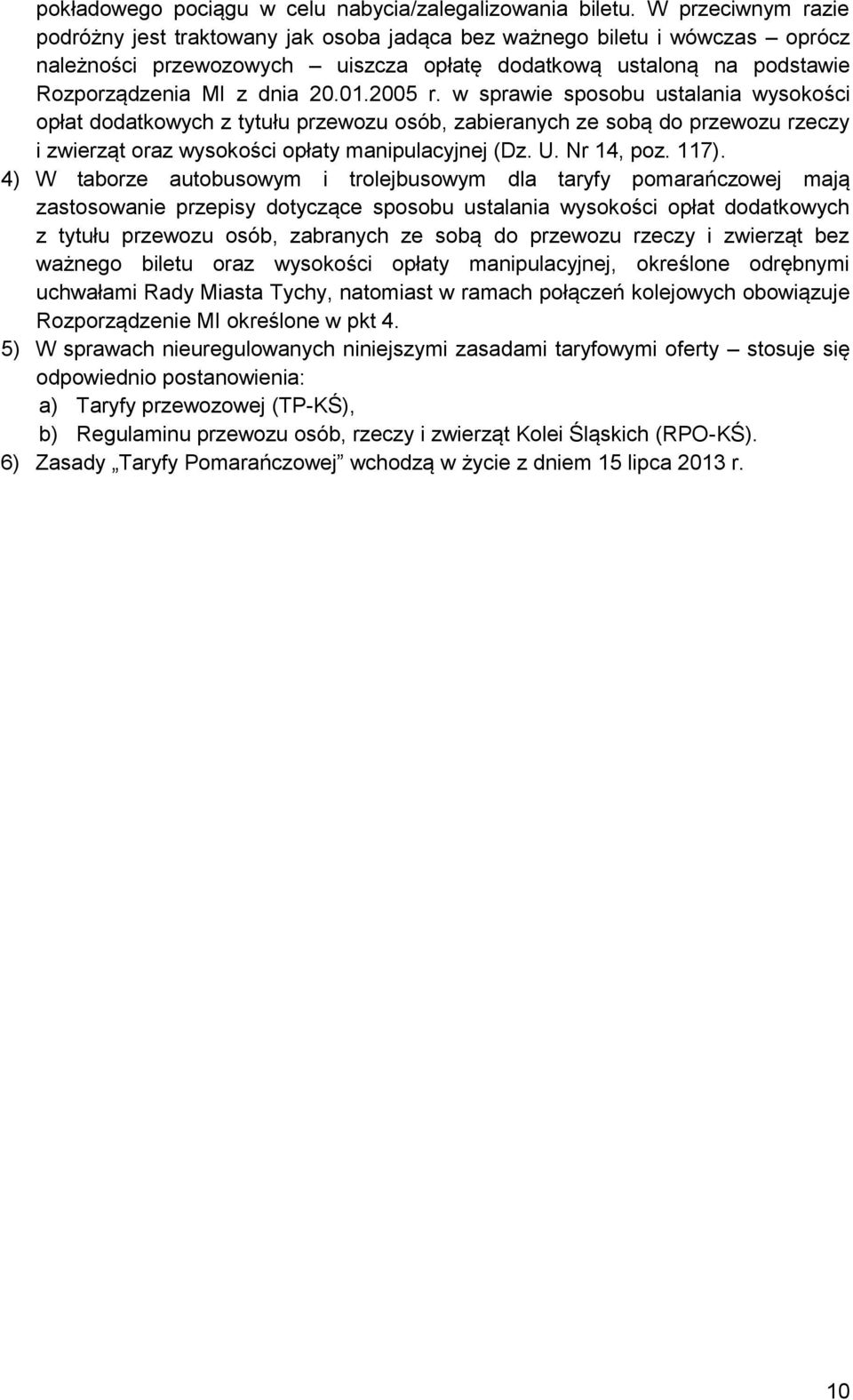 2005 r. w sprawie sposobu ustalania wysokości opłat dodatkowych z tytułu przewozu osób, zabieranych ze sobą do przewozu rzeczy i zwierząt oraz wysokości opłaty manipulacyjnej (Dz. U. Nr 14, poz. 117).