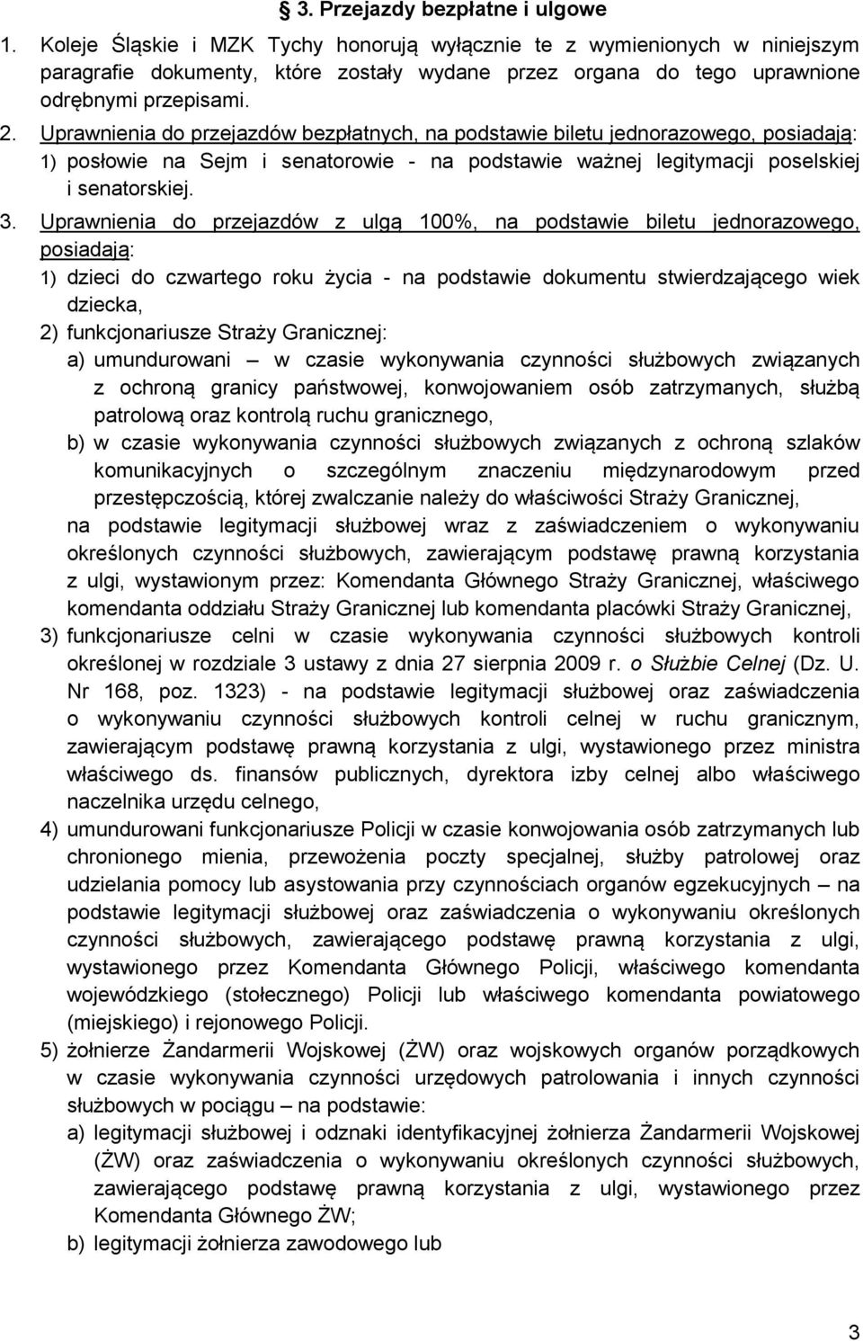 Uprawnienia do przejazdów bezpłatnych, na podstawie biletu jednorazowego, posiadają: 1) posłowie na Sejm i senatorowie - na podstawie ważnej legitymacji poselskiej i senatorskiej. 3.