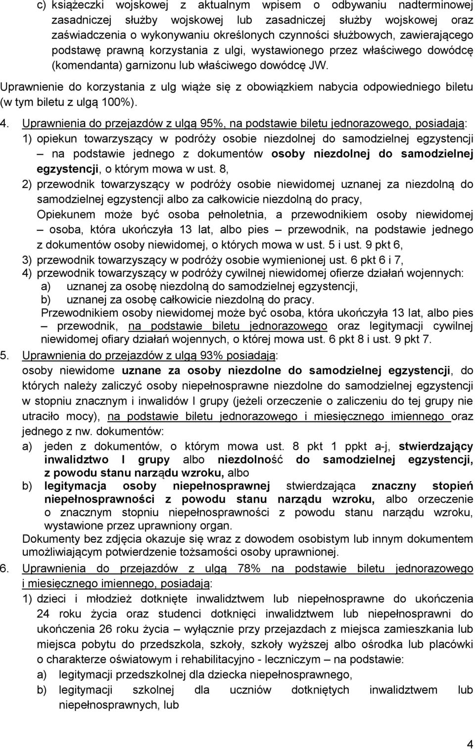 Uprawnienie do korzystania z ulg wiąże się z obowiązkiem nabycia odpowiedniego biletu (w tym biletu z ulgą 100%). 4.