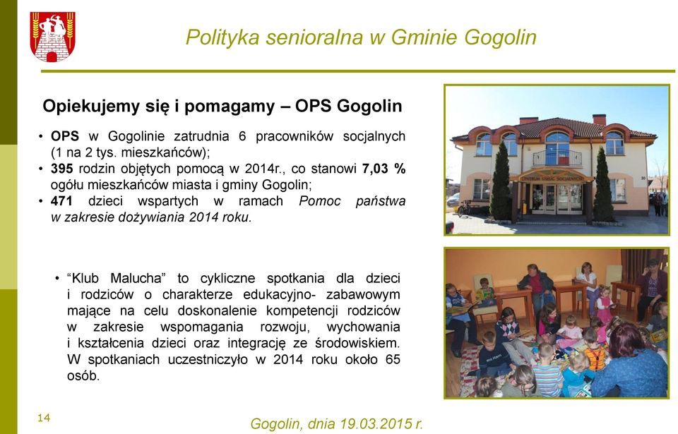 , co stanowi 7,03 % ogółu mieszkańców miasta i gminy Gogolin; 471 dzieci wspartych w ramach Pomoc państwa w zakresie dożywiania 2014 roku.