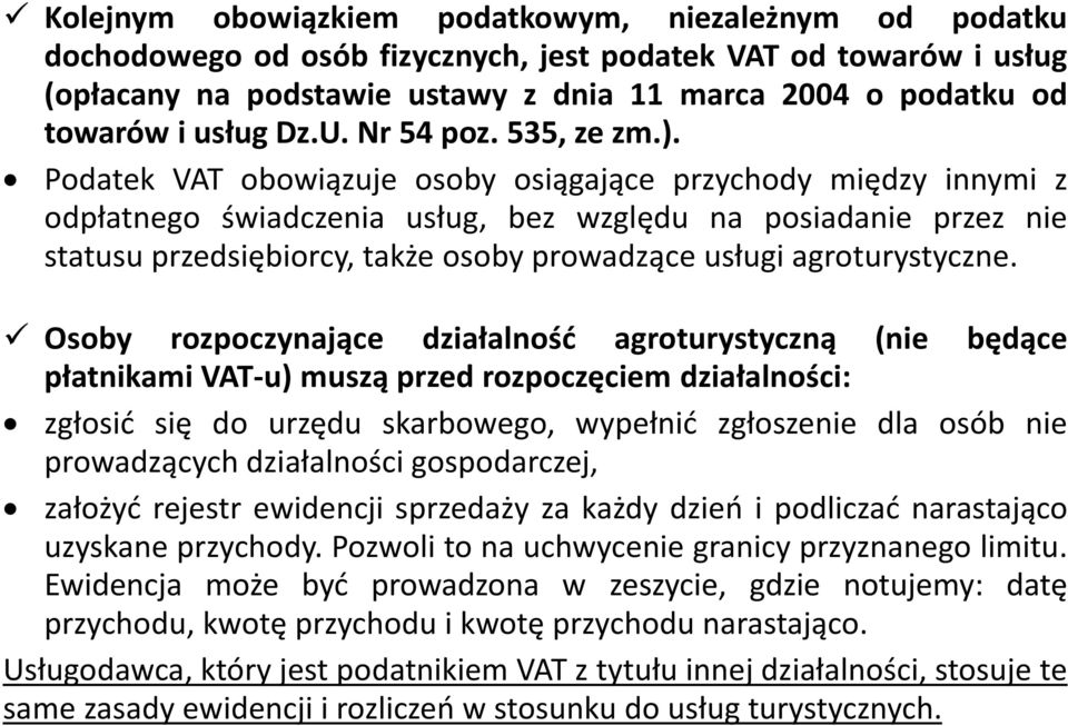 Podatek VAT obowiązuje osoby osiągające przychody między innymi z odpłatnego świadczenia usług, bez względu na posiadanie przez nie statusu przedsiębiorcy, także osoby prowadzące usługi