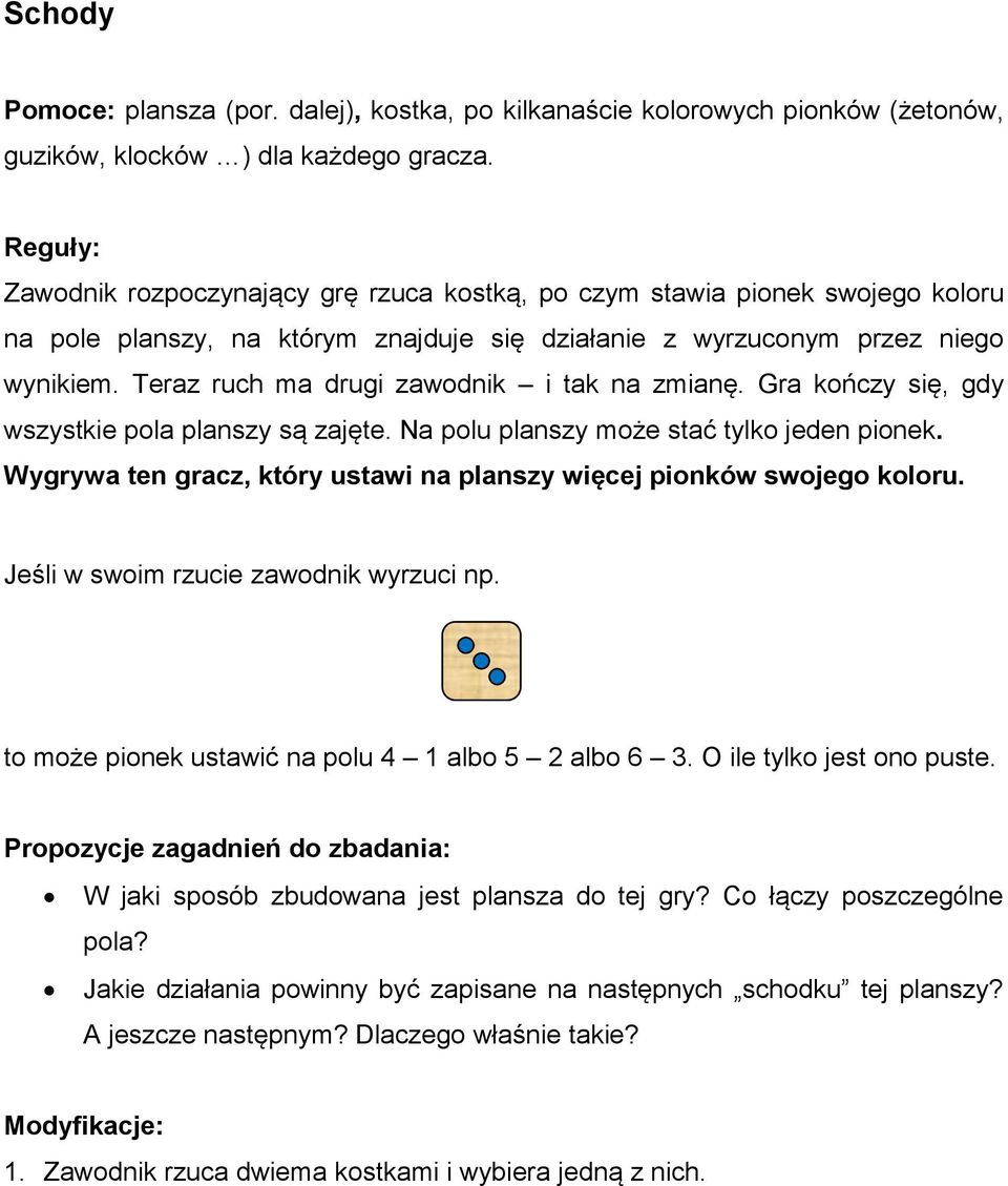 Teraz ruch ma drugi zawodnik i tak na zmianę. Gra kończy się, gdy wszystkie pola planszy są zajęte. Na polu planszy może stać tylko jeden pionek.