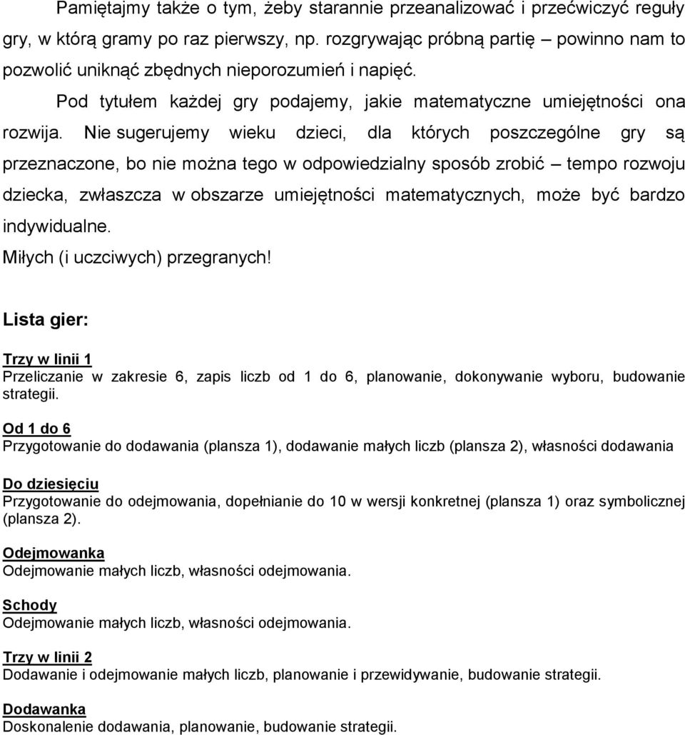 Nie sugerujemy wieku dzieci, dla których poszczególne gry są przeznaczone, bo nie można tego w odpowiedzialny sposób zrobić tempo rozwoju dziecka, zwłaszcza w obszarze umiejętności matematycznych,