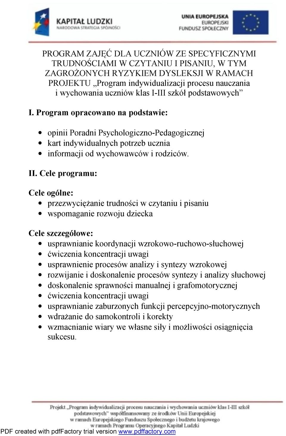 Cele programu: Cele ogólne: przezwyciężanie trudności w czytaniu i pisaniu wspomaganie rozwoju dziecka Cele szczegółowe: usprawnianie koordynacji wzrokowo-ruchowo-słuchowej ćwiczenia koncentracji