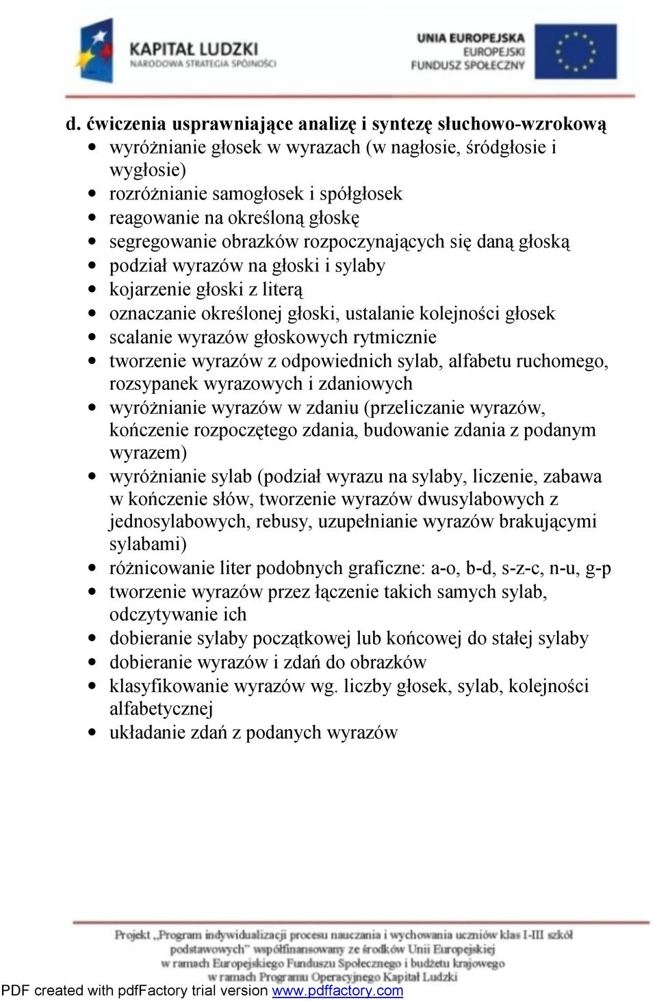 głoskowych rytmicznie tworzenie wyrazów z odpowiednich sylab, alfabetu ruchomego, rozsypanek wyrazowych i zdaniowych wyróżnianie wyrazów w zdaniu (przeliczanie wyrazów, kończenie rozpoczętego zdania,