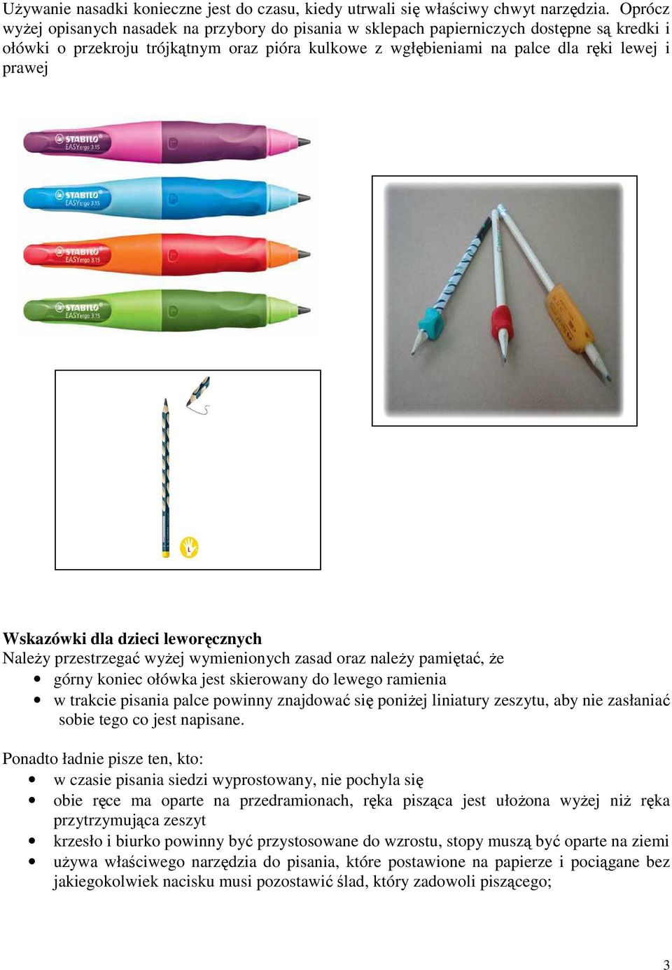 Wskazówki dla dzieci leworęcznych NaleŜy przestrzegać wyŝej wymienionych zasad oraz naleŝy pamiętać, Ŝe górny koniec ołówka jest skierowany do lewego ramienia w trakcie pisania palce powinny