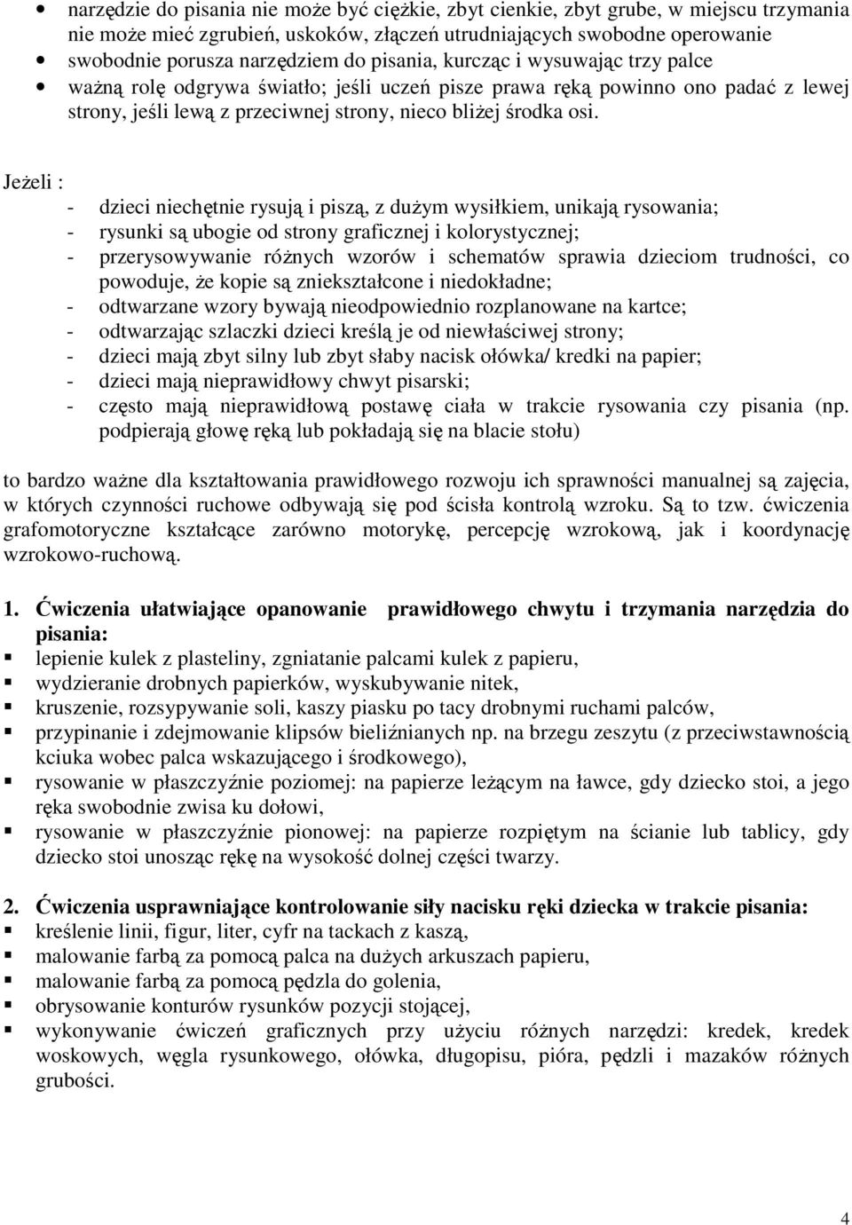 JeŜeli : - dzieci niechętnie rysują i piszą, z duŝym wysiłkiem, unikają rysowania; - rysunki są ubogie od strony graficznej i kolorystycznej; - przerysowywanie róŝnych wzorów i schematów sprawia