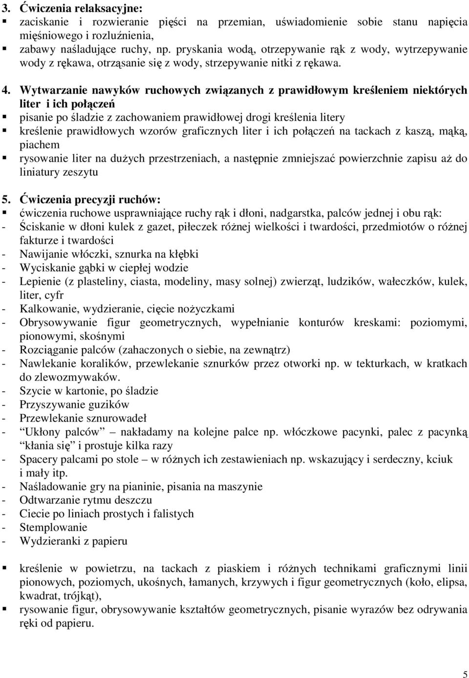 Wytwarzanie nawyków ruchowych związanych z prawidłowym kreśleniem niektórych liter i ich połączeń pisanie po śladzie z zachowaniem prawidłowej drogi kreślenia litery kreślenie prawidłowych wzorów