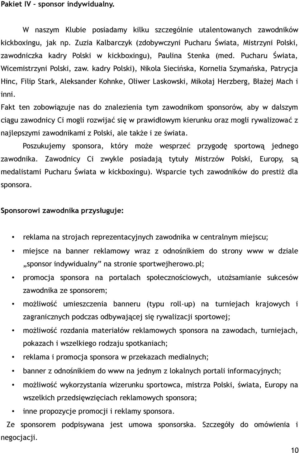 kadry Polski), Nikola Siecińska, Kornelia Szymańska, Patrycja Hinc, Filip Stark, Aleksander Kohnke, Oliwer Laskowski, Mikołaj Herzberg, Błażej Mach i inni.