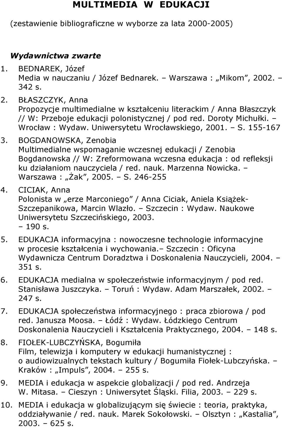 02. 342 s. 2. BŁASZCZYK, Anna Propozycje multimedialne w kształceniu literackim / Anna Błaszczyk // W: Przeboje edukacji polonistycznej / pod red. Doroty Michułki. Wrocław : Wydaw.
