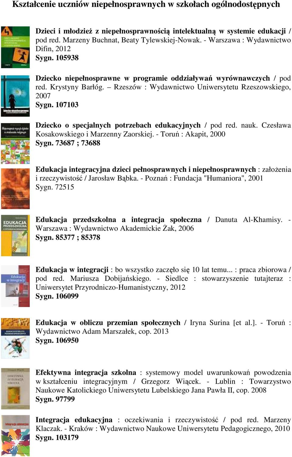 107103 Dziecko o specjalnych potrzebach edukacyjnych / pod red. nauk. Czesława Kosakowskiego i Marzenny Zaorskiej. - Toruń : Akapit, 2000 Sygn.