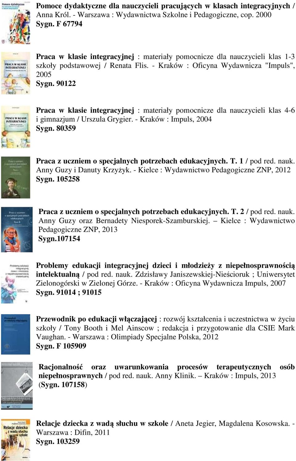 90122 Praca w klasie integracyjnej : materiały pomocnicze dla nauczycieli klas 4-6 i gimnazjum / Urszula Grygier. - Kraków : Impuls, 2004 Sygn.