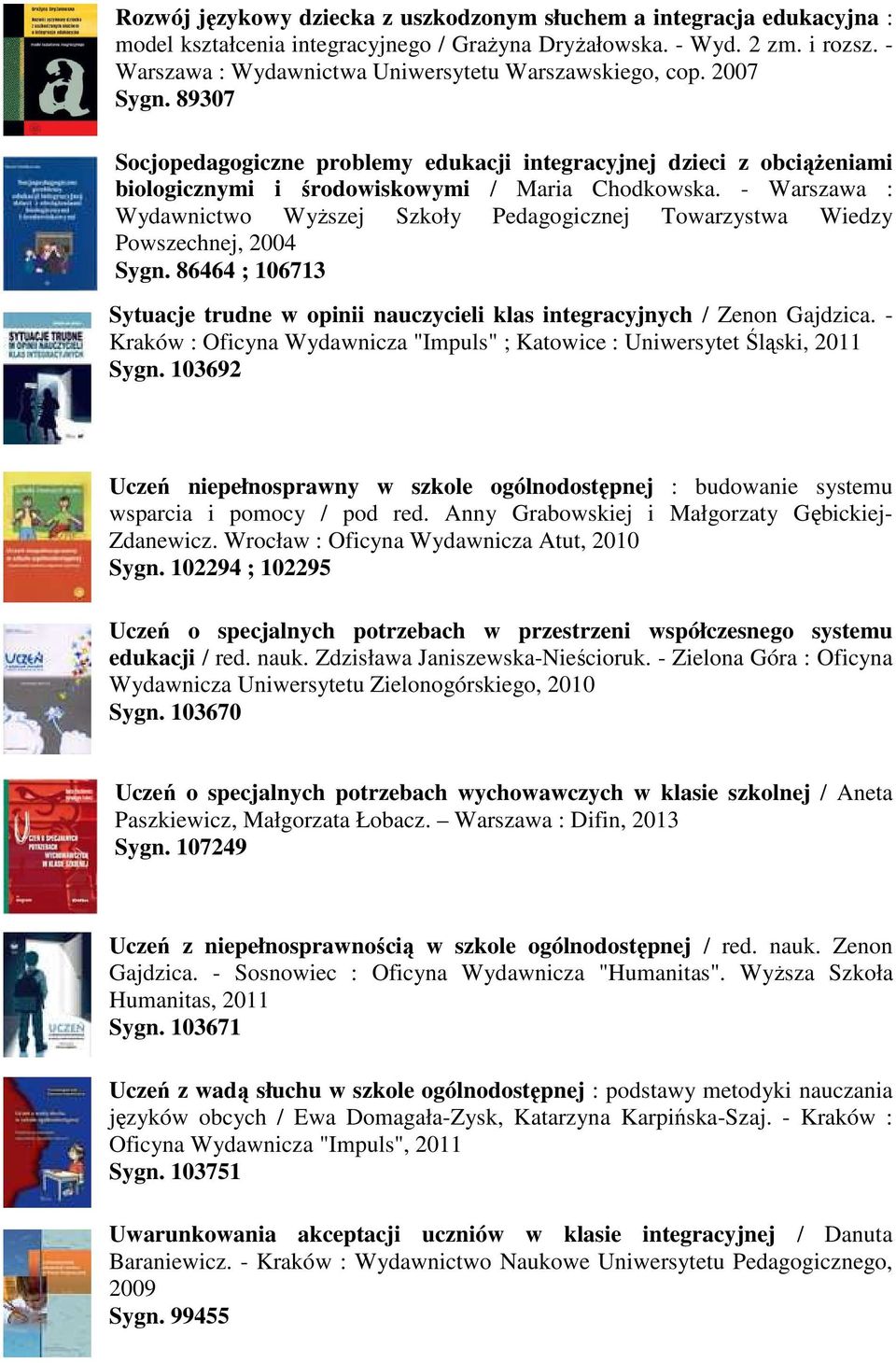 - Warszawa : Wydawnictwo Wyższej Szkoły Pedagogicznej Towarzystwa Wiedzy Powszechnej, 2004 Sygn. 86464 ; 106713 Sytuacje trudne w opinii nauczycieli klas integracyjnych / Zenon Gajdzica.