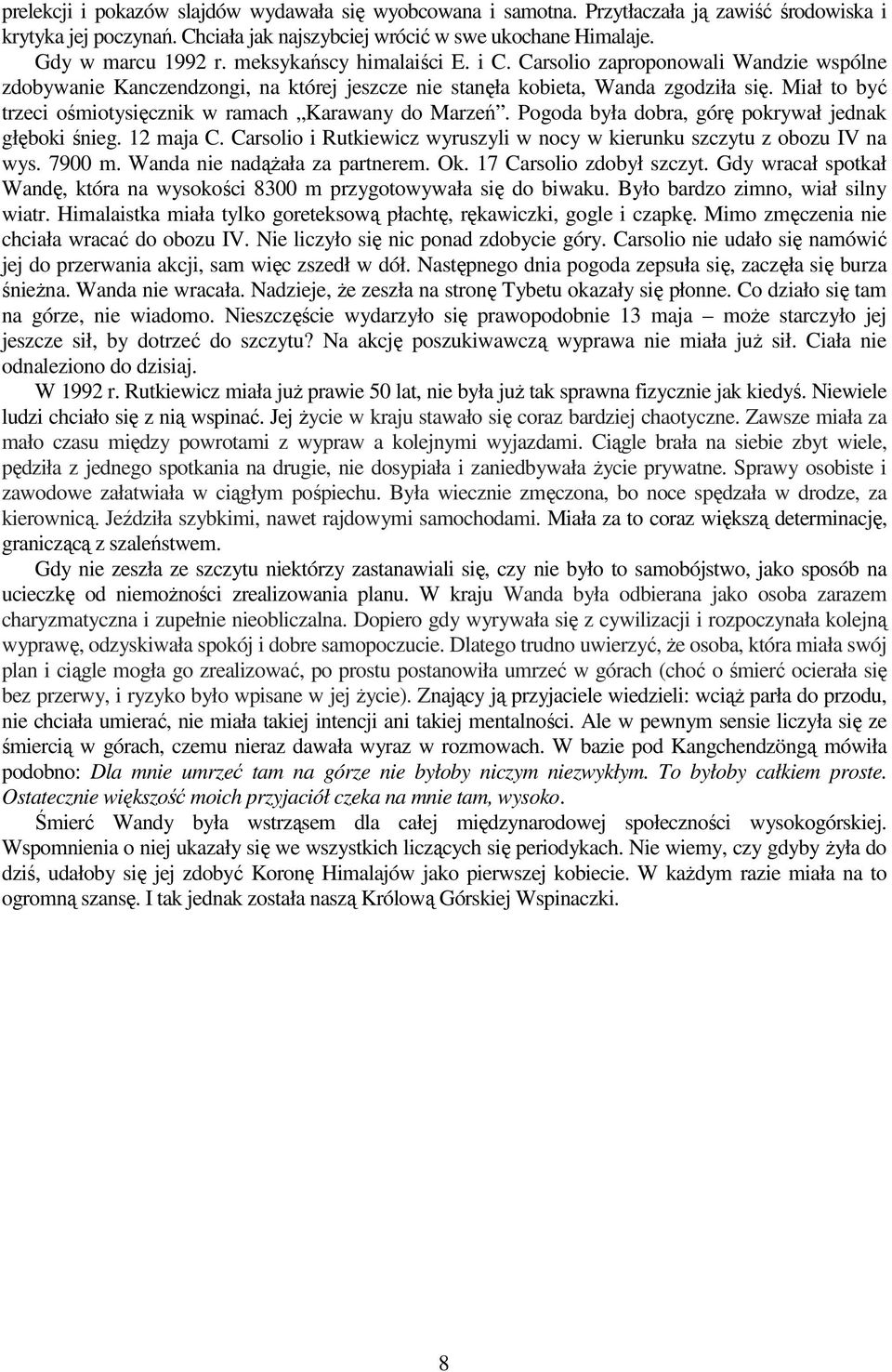 Miał to być trzeci ośmiotysięcznik w ramach Karawany do Marzeń. Pogoda była dobra, górę pokrywał jednak głęboki śnieg. 12 maja C.