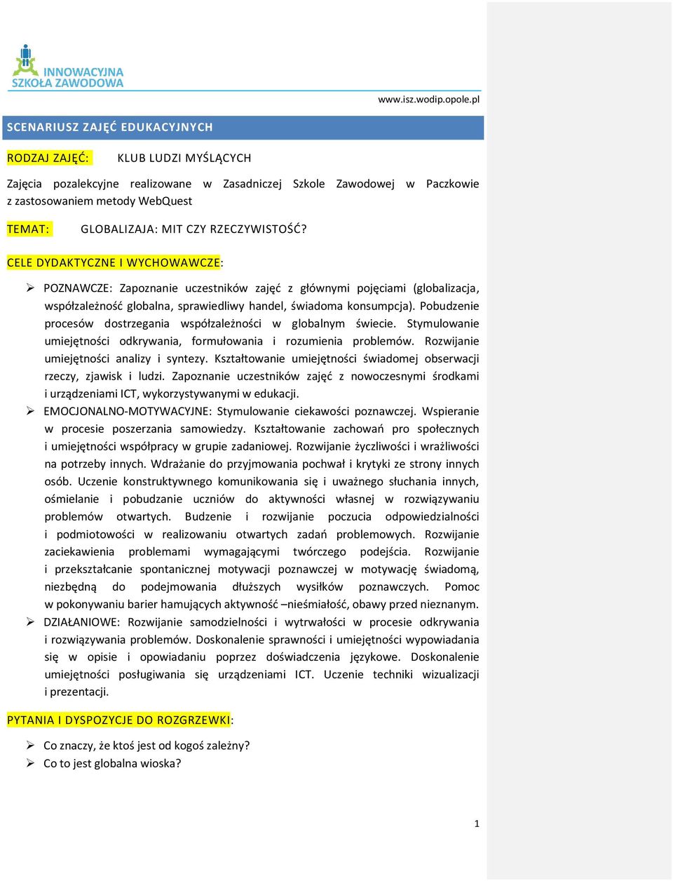 Pobudzenie procesów dostrzegania współzależności w globalnym świecie. Stymulowanie umiejętności odkrywania, formułowania i rozumienia problemów. Rozwijanie umiejętności analizy i syntezy.